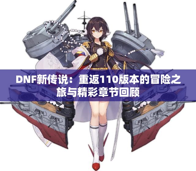DNF新传说：重返110版本的冒险之旅与精彩章节回顾