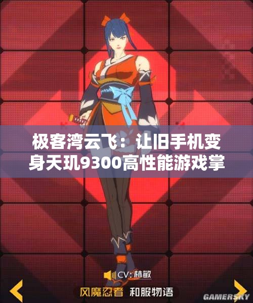 极客湾云飞：让旧手机变身天玑9300高性能游戏掌机