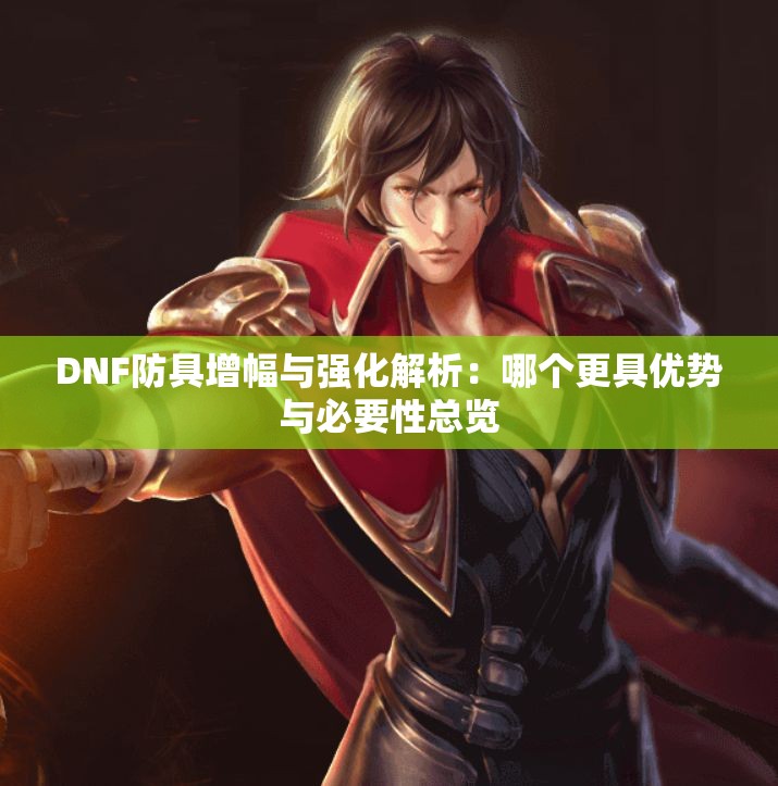 DNF防具增幅与强化解析：哪个更具优势与必要性总览