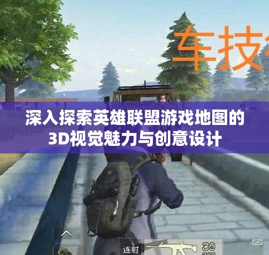 深入探索英雄联盟游戏地图的3D视觉魅力与创意设计