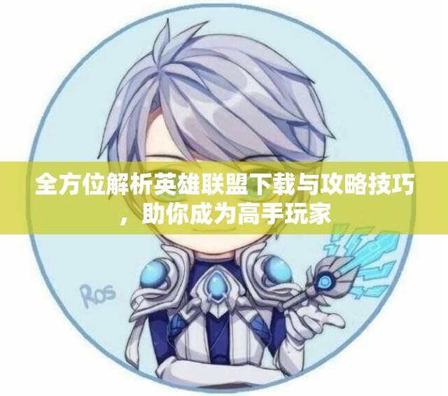 全方位解析英雄联盟下载与攻略技巧，助你成为高手玩家