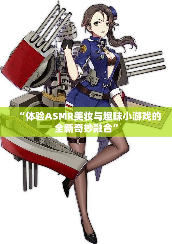 “体验ASMR美妆与趣味小游戏的全新奇妙融合”