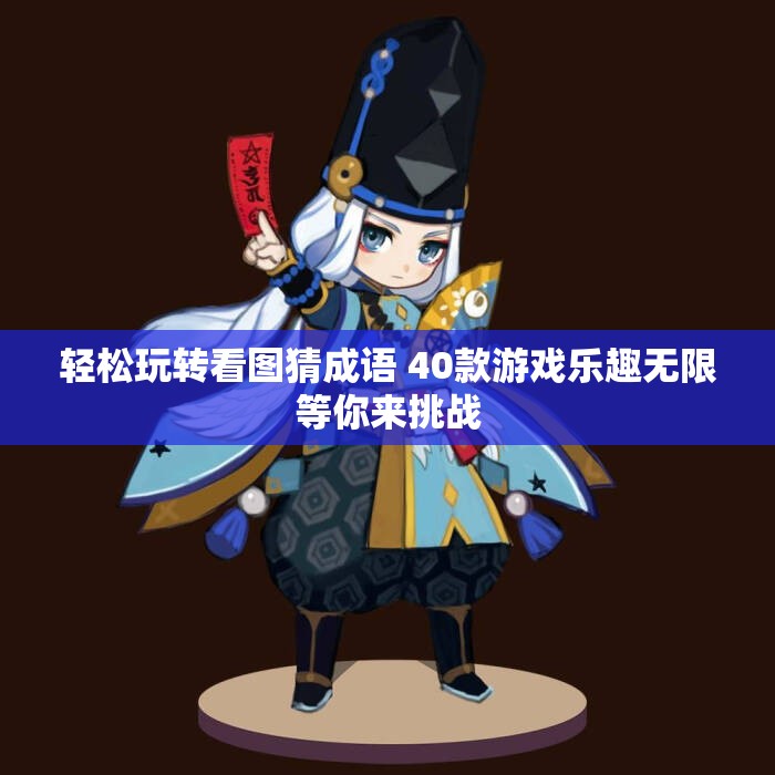 轻松玩转看图猜成语 40款游戏乐趣无限等你来挑战