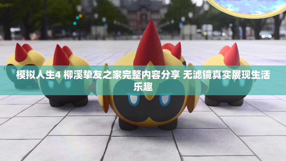 模拟人生4 柳溪挚友之家完整内容分享 无滤镜真实展现生活乐趣