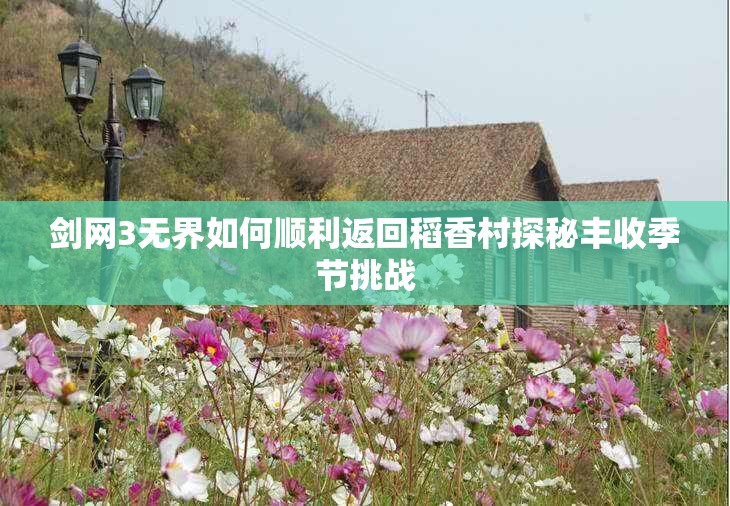 剑网3无界如何顺利返回稻香村探秘丰收季节挑战
