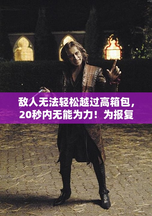 敌人无法轻松越过高箱包，20秒内无能为力！为报复也下一个高箱包！