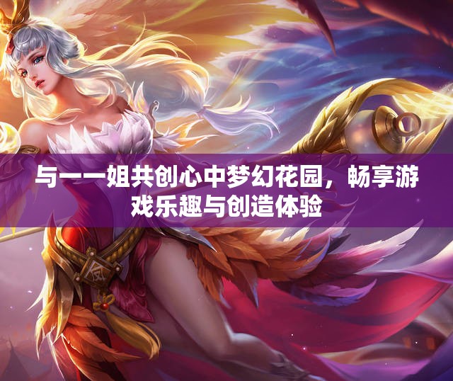 与一一姐共创心中梦幻花园，畅享游戏乐趣与创造体验