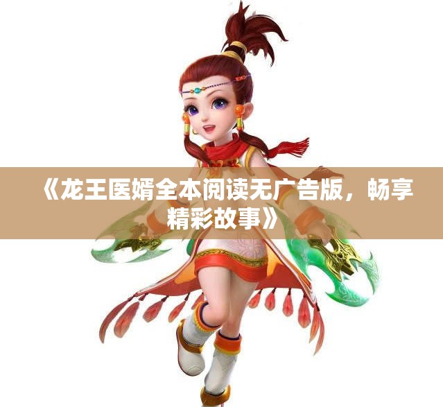 《龙王医婿全本阅读无广告版，畅享精彩故事》