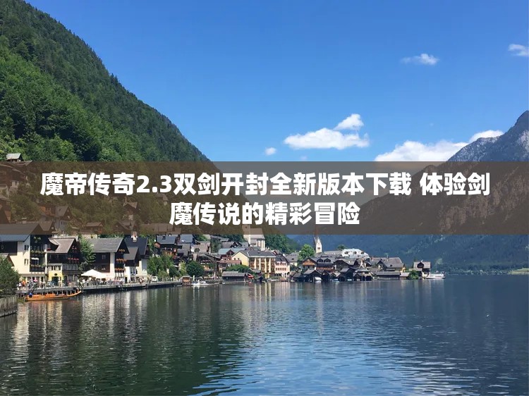 魔帝传奇2.3双剑开封全新版本下载 体验剑魔传说的精彩冒险