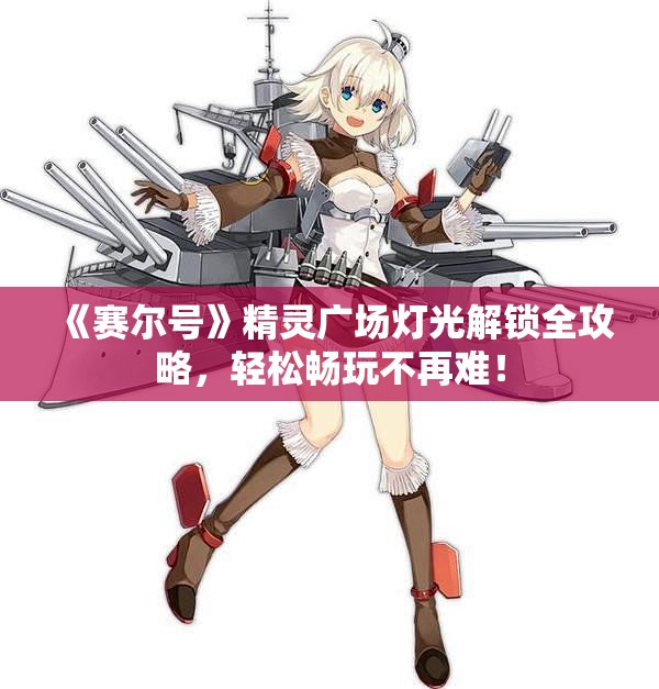 《赛尔号》精灵广场灯光解锁全攻略，轻松畅玩不再难！