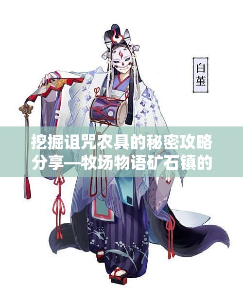 挖掘诅咒农具的秘密攻略分享—牧场物语矿石镇的伙伴们