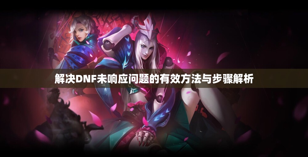 解决DNF未响应问题的有效方法与步骤解析