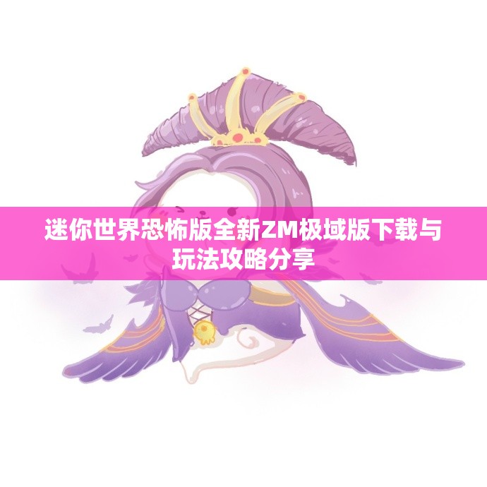迷你世界恐怖版全新ZM极域版下载与玩法攻略分享