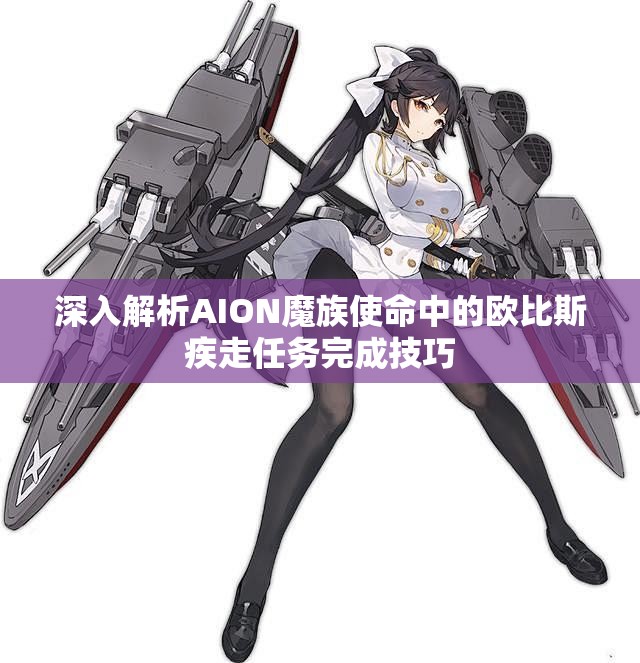 深入解析AION魔族使命中的欧比斯疾走任务完成技巧