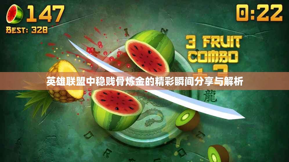 英雄联盟中稳贱骨炼金的精彩瞬间分享与解析