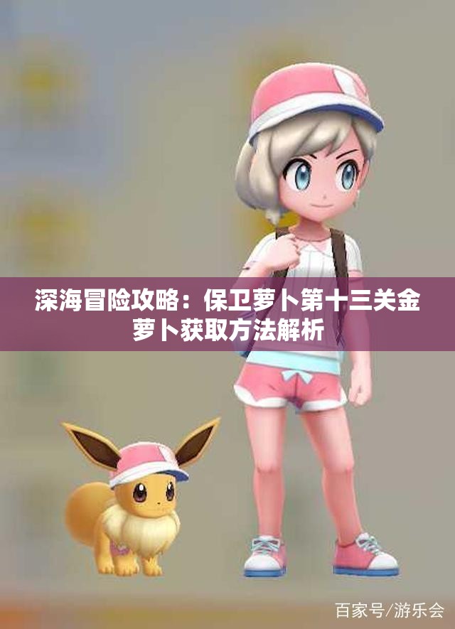 深海冒险攻略：保卫萝卜第十三关金萝卜获取方法解析
