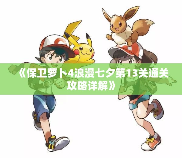 《保卫萝卜4浪漫七夕第13关通关攻略详解》