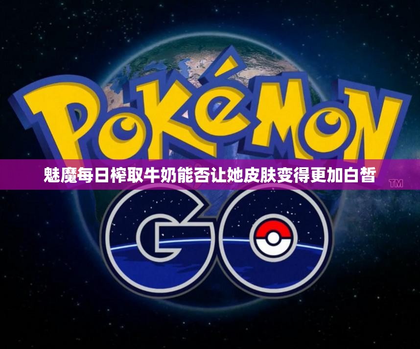 魅魔每日榨取牛奶能否让她皮肤变得更加白皙