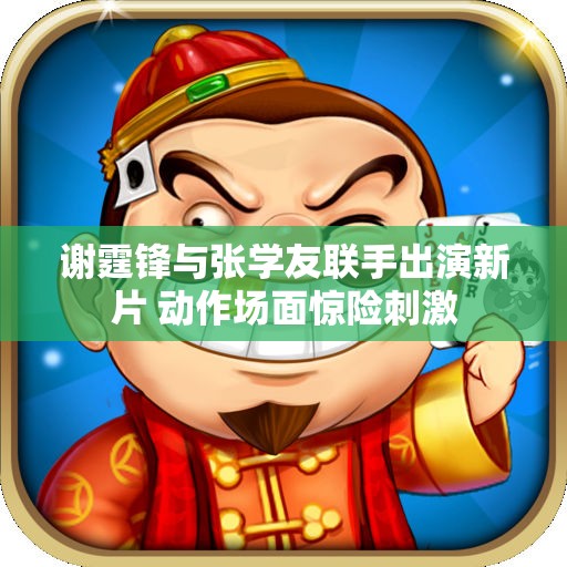 谢霆锋与张学友联手出演新片 动作场面惊险刺激