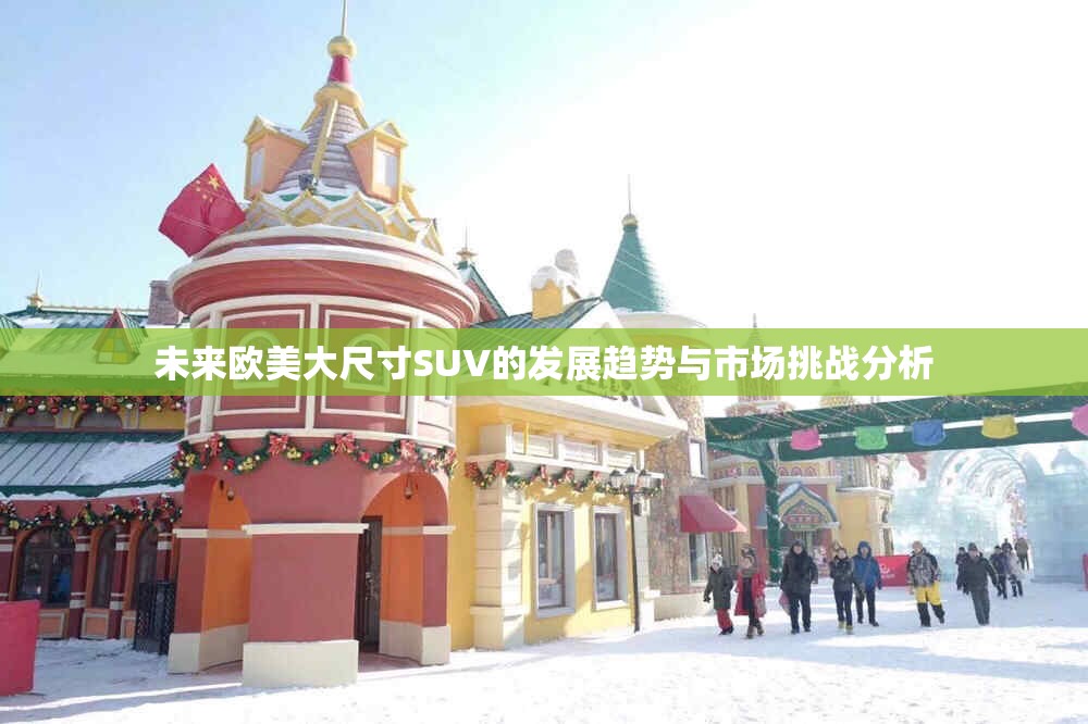 未来欧美大尺寸SUV的发展趋势与市场挑战分析