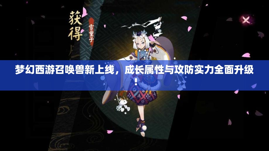 梦幻西游召唤兽新上线，成长属性与攻防实力全面升级！